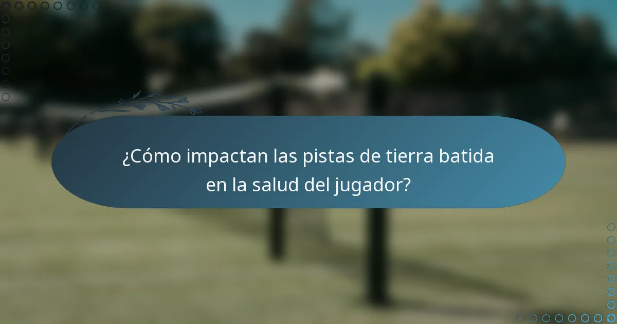 ¿Cómo impactan las pistas de tierra batida en la salud del jugador?