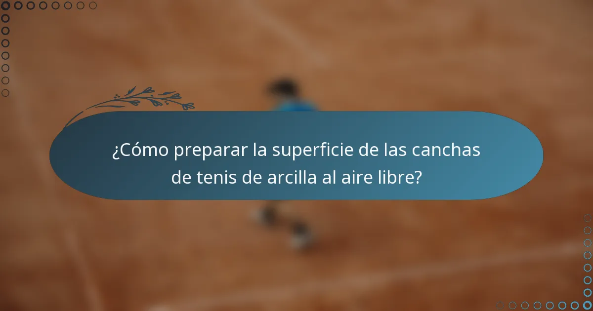 ¿Cómo preparar la superficie de las canchas de tenis de arcilla al aire libre?