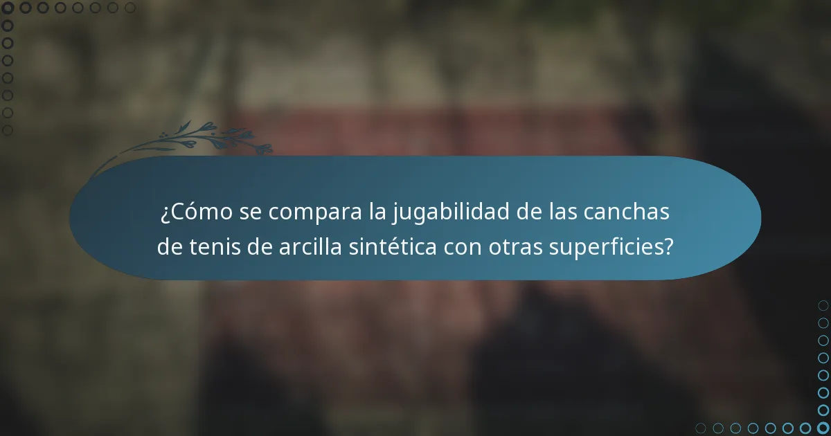 ¿Cómo se compara la jugabilidad de las canchas de tenis de arcilla sintética con otras superficies?
