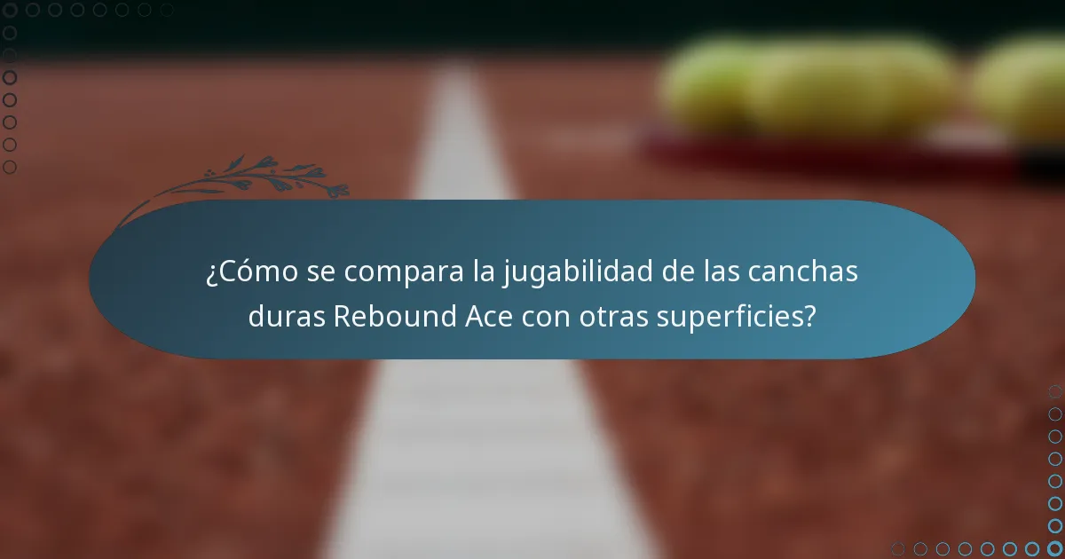 ¿Cómo se compara la jugabilidad de las canchas duras Rebound Ace con otras superficies?