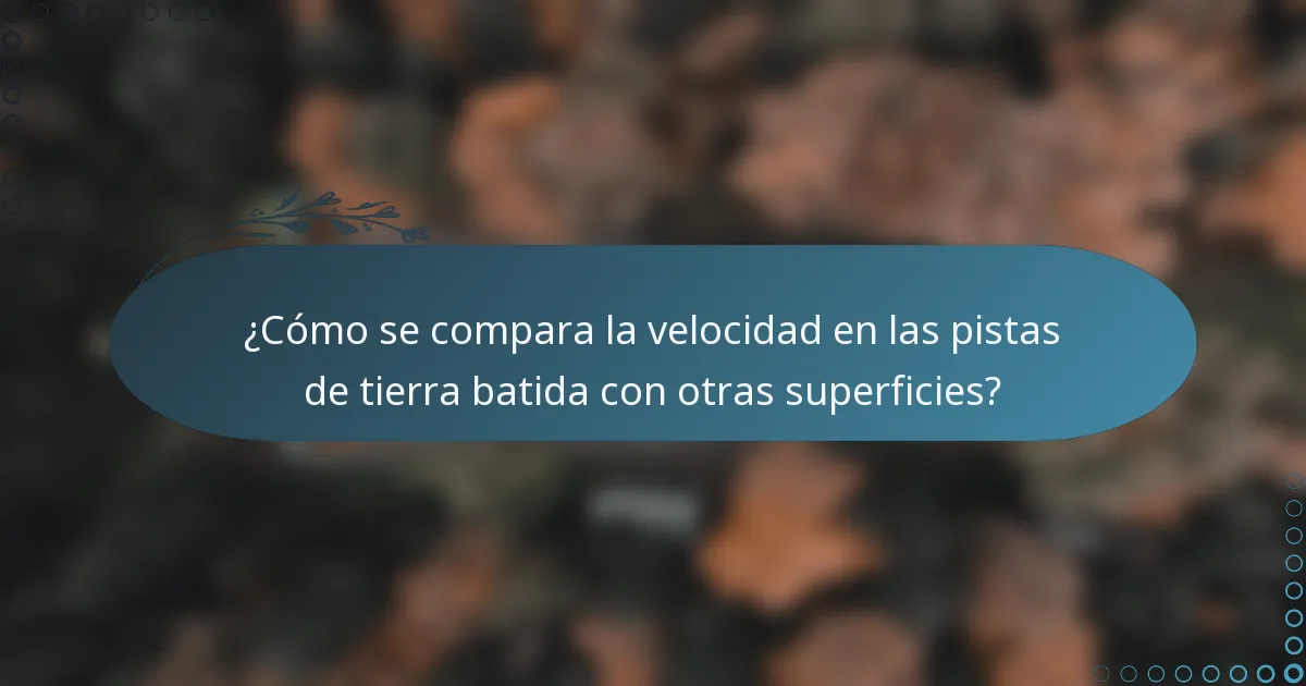 ¿Cómo se compara la velocidad en las pistas de tierra batida con otras superficies?