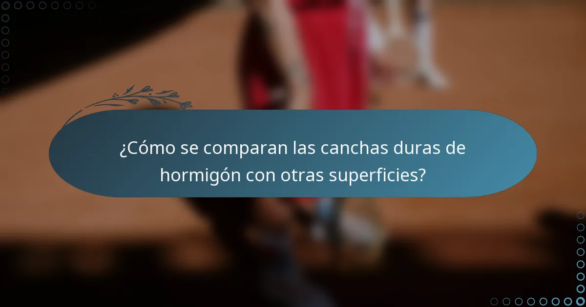 ¿Cómo se comparan las canchas duras de hormigón con otras superficies?