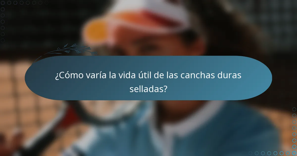 ¿Cómo varía la vida útil de las canchas duras selladas?