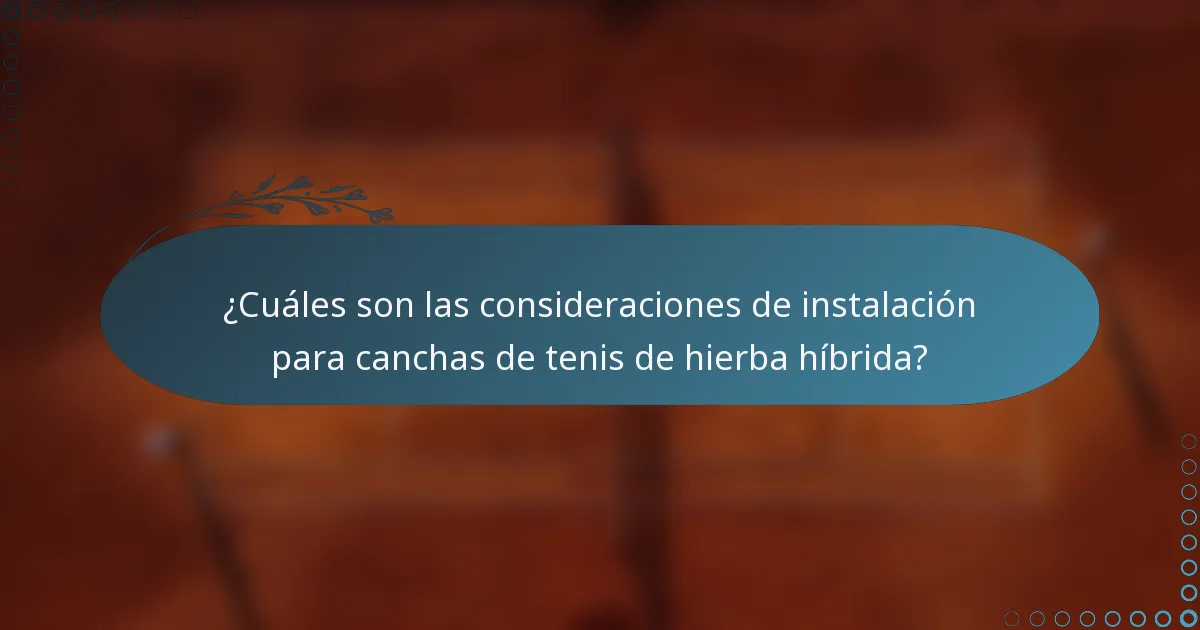 ¿Cuáles son las consideraciones de instalación para canchas de tenis de hierba híbrida?