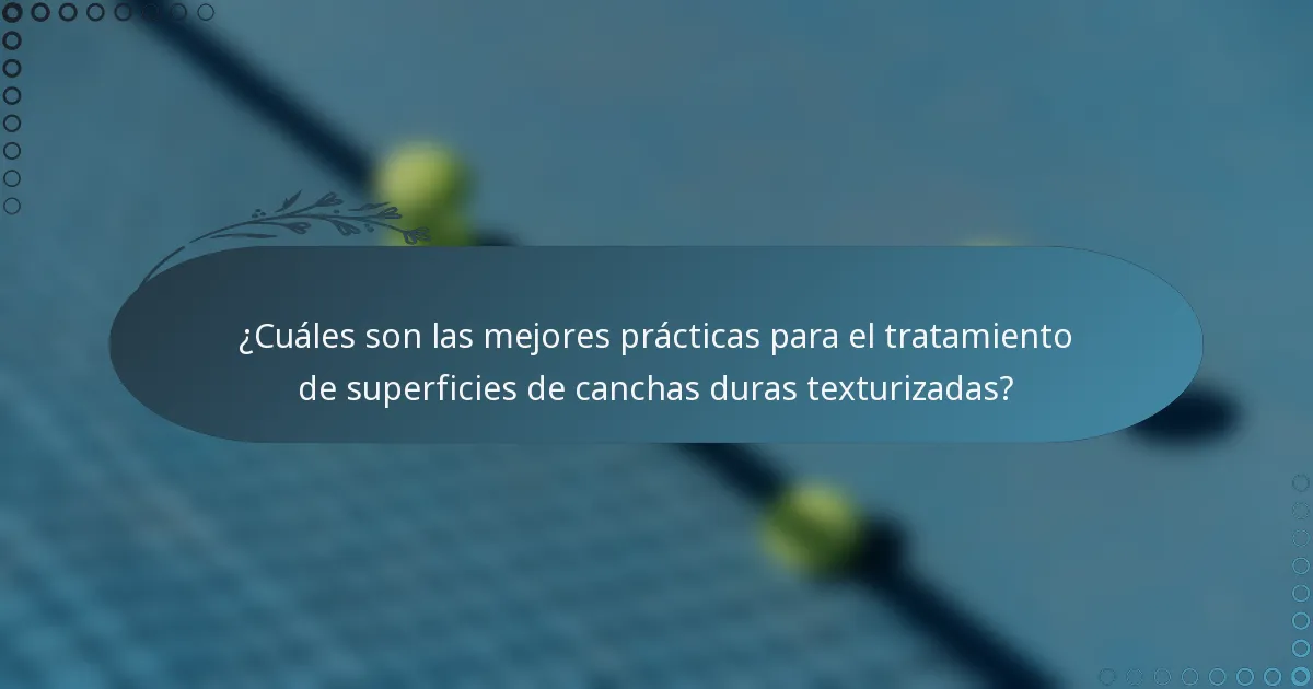 ¿Cuáles son las mejores prácticas para el tratamiento de superficies de canchas duras texturizadas?