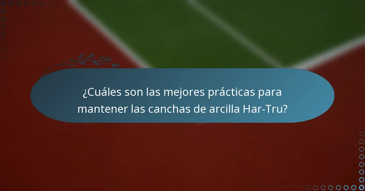 ¿Cuáles son las mejores prácticas para mantener las canchas de arcilla Har-Tru?