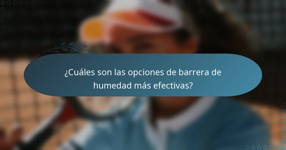 ¿Cuáles son las opciones de barrera de humedad más efectivas?