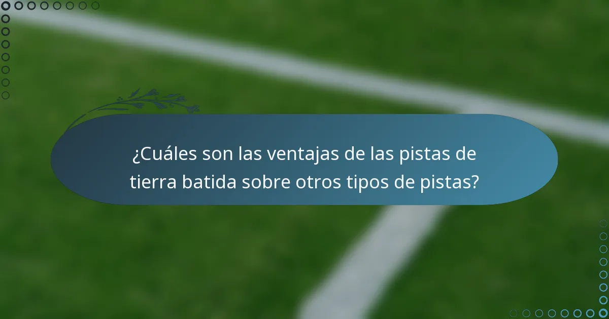 ¿Cuáles son las ventajas de las pistas de tierra batida sobre otros tipos de pistas?