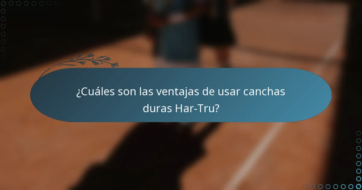 ¿Cuáles son las ventajas de usar canchas duras Har-Tru?