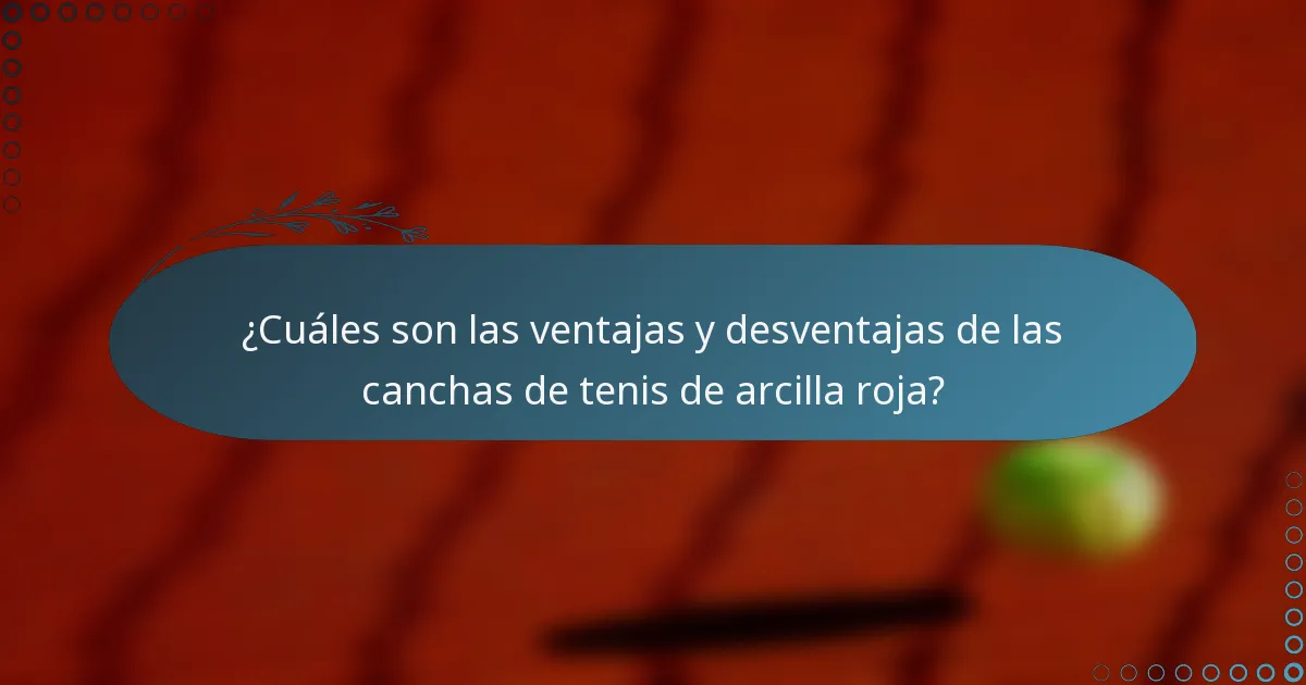¿Cuáles son las ventajas y desventajas de las canchas de tenis de arcilla roja?