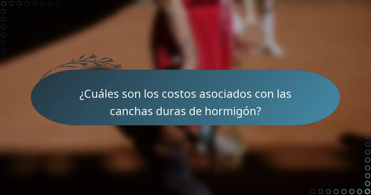 ¿Cuáles son los costos asociados con las canchas duras de hormigón?