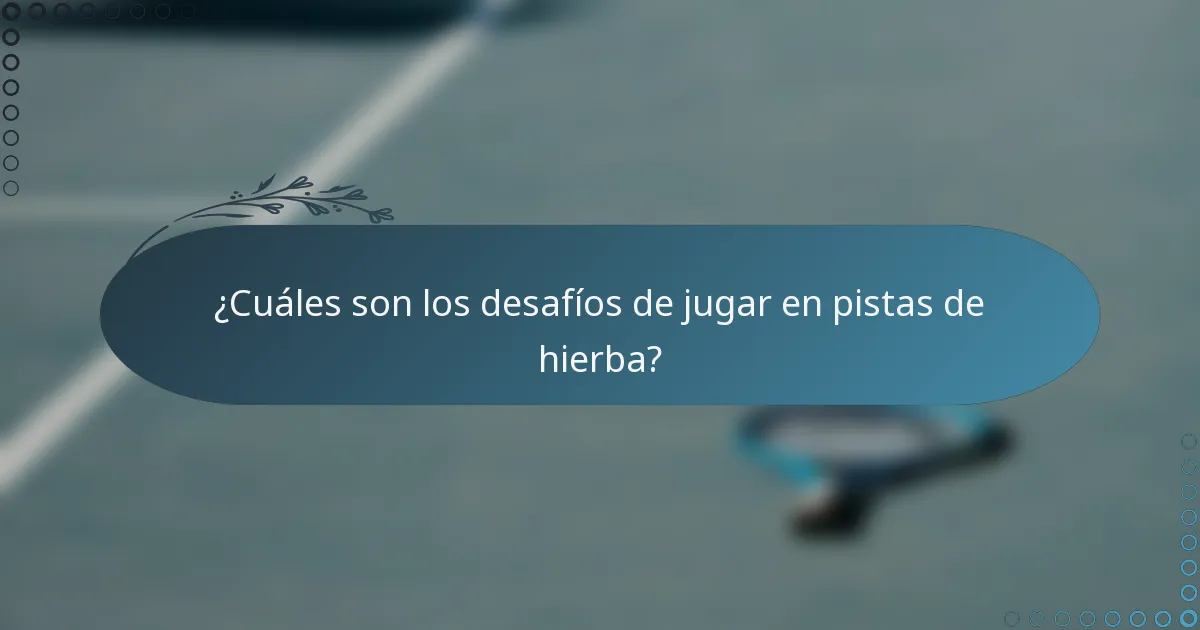 ¿Cuáles son los desafíos de jugar en pistas de hierba?