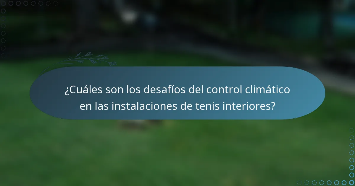 ¿Cuáles son los desafíos del control climático en las instalaciones de tenis interiores?