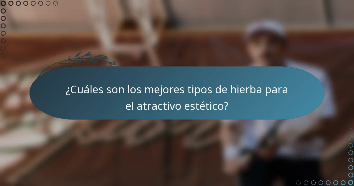 ¿Cuáles son los mejores tipos de hierba para el atractivo estético?