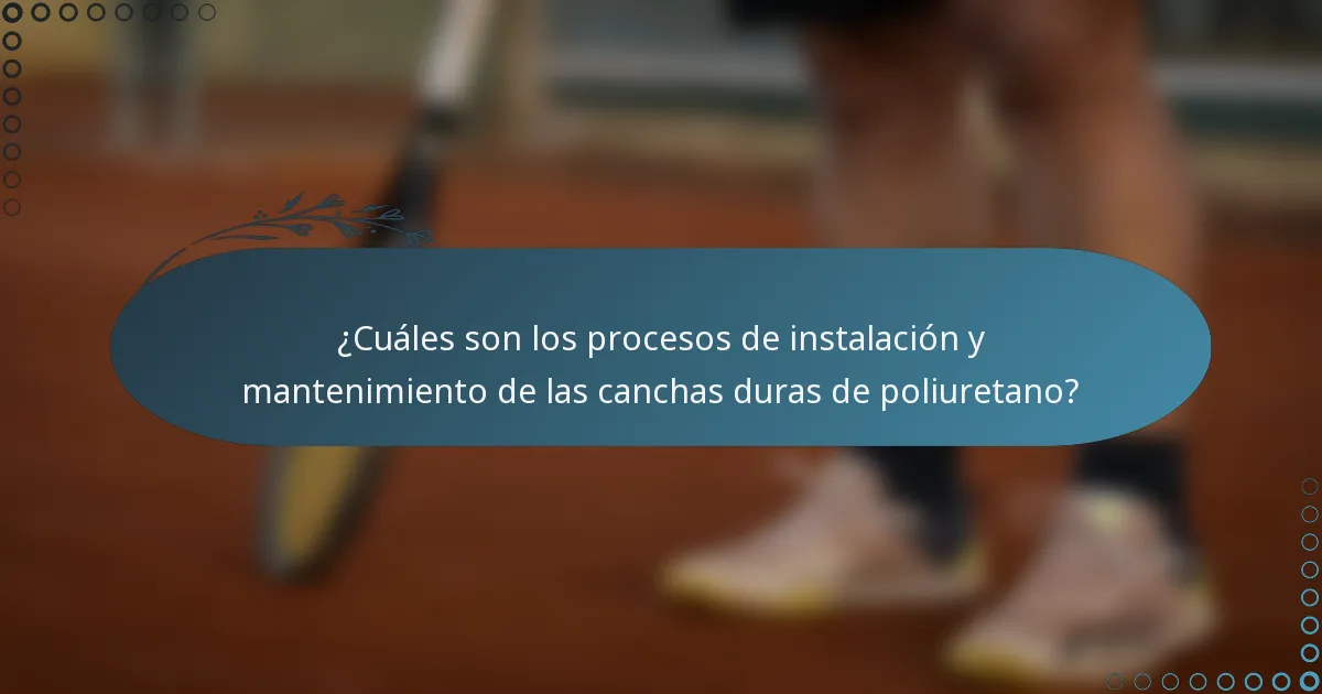 ¿Cuáles son los procesos de instalación y mantenimiento de las canchas duras de poliuretano?