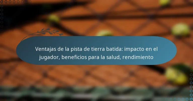 featured-image-ventajas-de-la-pista-de-tierra-batida-impacto-en-el-jugador-beneficios-para-la-salud-rendimiento