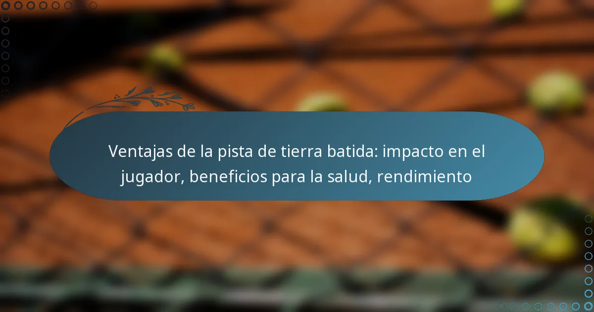 featured-image-ventajas-de-la-pista-de-tierra-batida-impacto-en-el-jugador-beneficios-para-la-salud-rendimiento