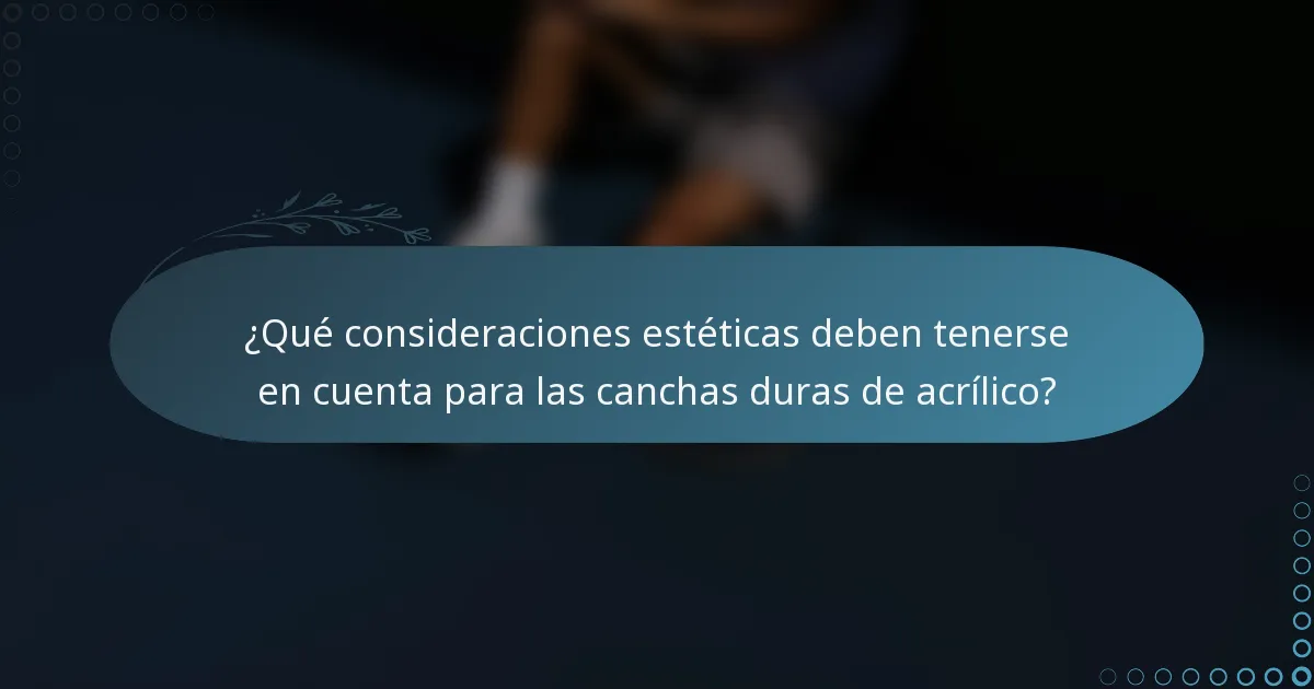 ¿Qué consideraciones estéticas deben tenerse en cuenta para las canchas duras de acrílico?
