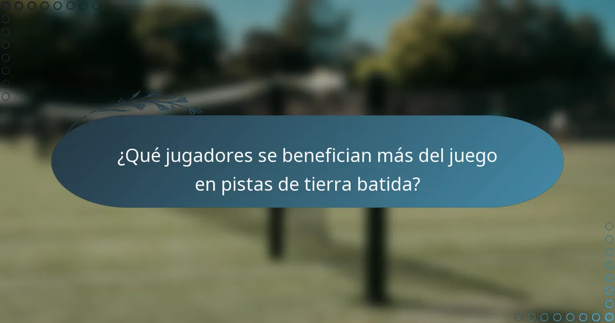 ¿Qué jugadores se benefician más del juego en pistas de tierra batida?