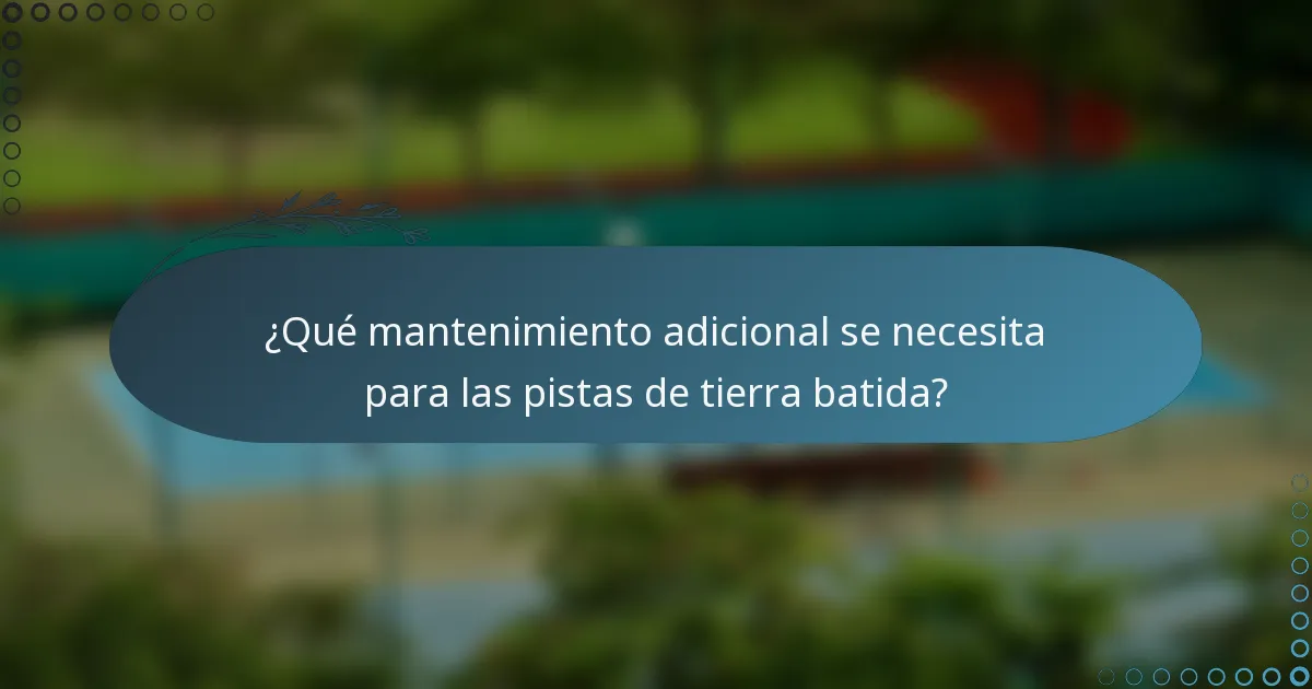 ¿Qué mantenimiento adicional se necesita para las pistas de tierra batida?