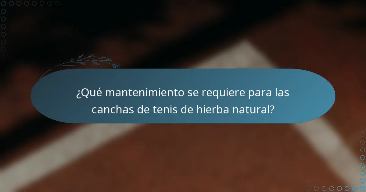¿Qué mantenimiento se requiere para las canchas de tenis de hierba natural?