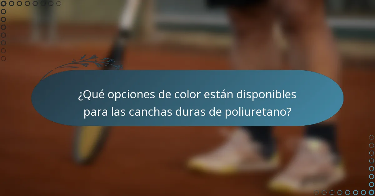 ¿Qué opciones de color están disponibles para las canchas duras de poliuretano?
