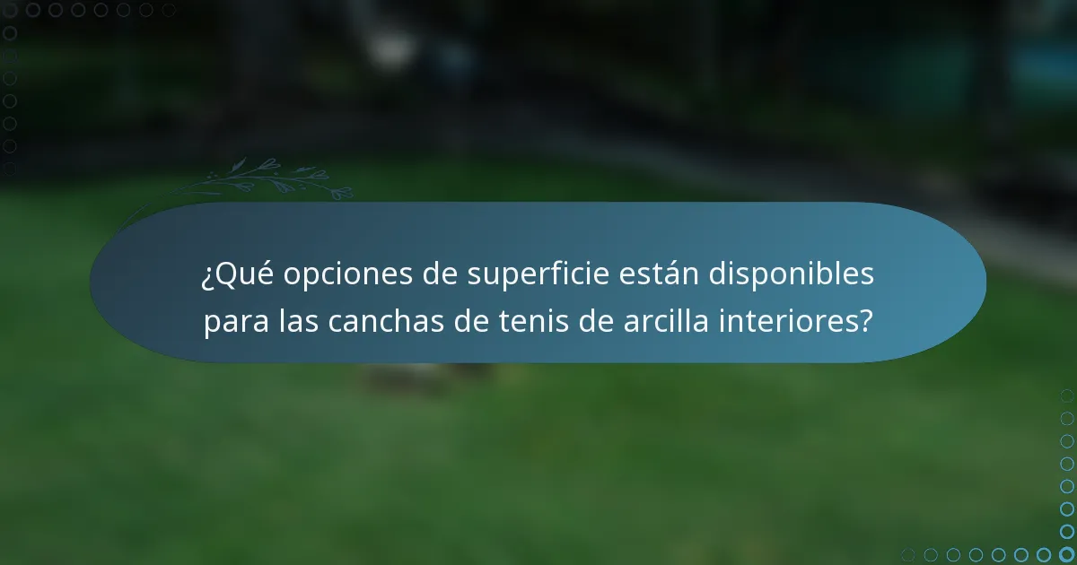 ¿Qué opciones de superficie están disponibles para las canchas de tenis de arcilla interiores?