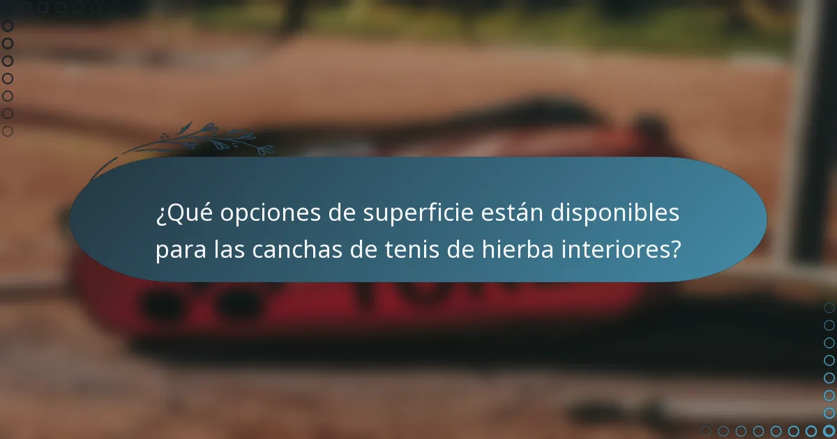 ¿Qué opciones de superficie están disponibles para las canchas de tenis de hierba interiores?