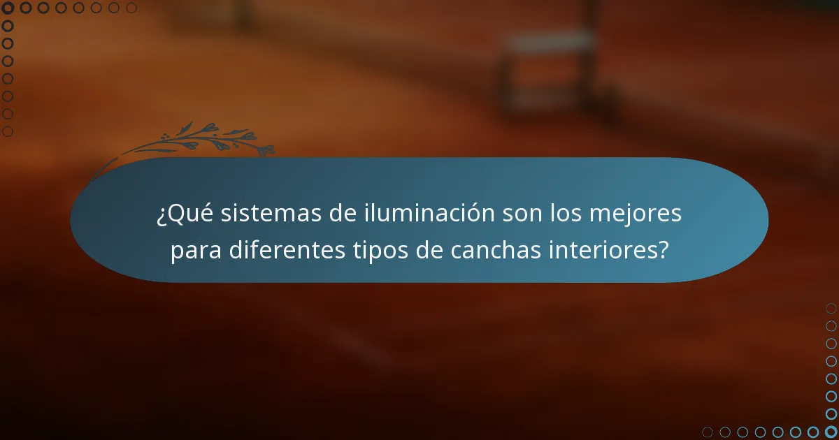 ¿Qué sistemas de iluminación son los mejores para diferentes tipos de canchas interiores?