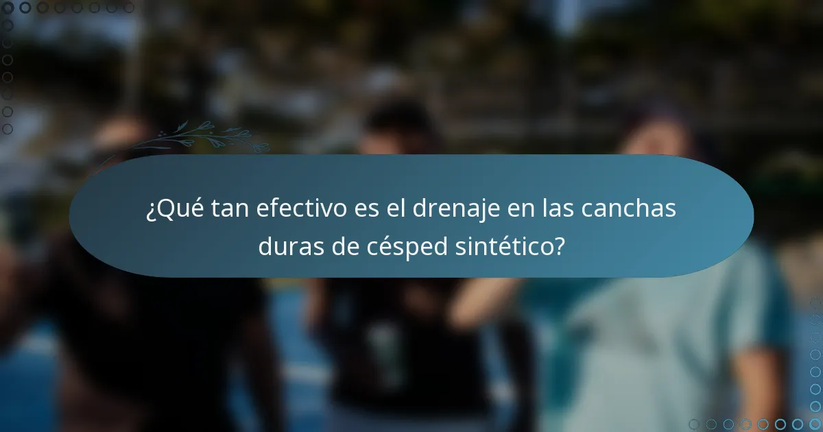 ¿Qué tan efectivo es el drenaje en las canchas duras de césped sintético?